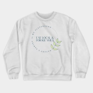 Eat Local, Forage Wild - Nature's pantry is my playground Crewneck Sweatshirt